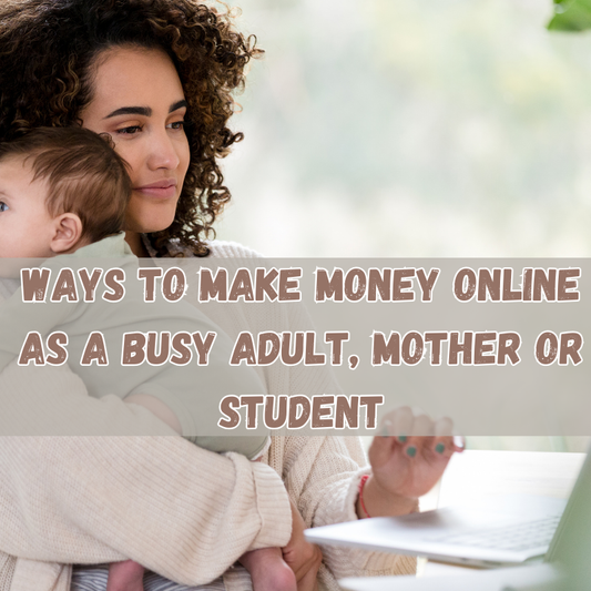 Ways to Make Money Online as a Busy Adult, Mother, Student, or Aspiring Entrepreneur